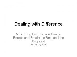 Dealing with Difference Minimizing Unconscious Bias to Recruit