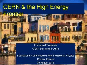 CERN the High Energy Frontier Emmanuel Tsesmelis CERN