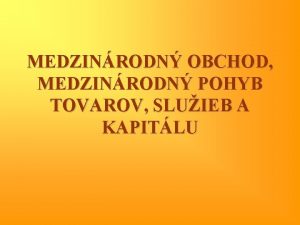 MEDZINRODN OBCHOD MEDZINRODN POHYB TOVAROV SLUIEB A KAPITLU