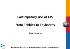 Participatory use of GIS From Pebbles to Keyboards