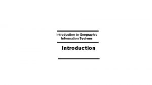 Introduction to Geographic Information Systems Introduction The real