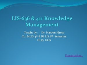 LIS636 411 Knowledge Management Taught by Dr Haroon