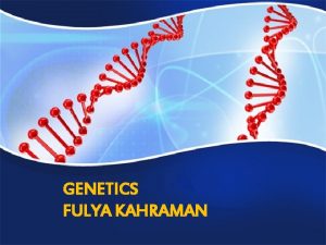GENETICS FULYA KAHRAMAN Who is Gregor Mendel Known
