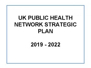 UK PUBLIC HEALTH NETWORK STRATEGIC PLAN 2019 2022