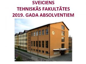 SVEICIENS TEHNISKS FAKULTTES 2019 GADA ABSOLVENTIEM Pirms izlaiduma