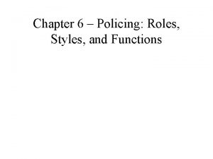 Chapter 6 Policing Roles Styles and Functions The