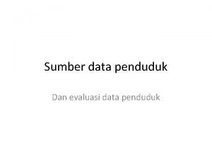 Sumber data penduduk Dan evaluasi data penduduk Sumber