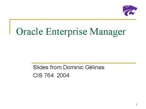 Oracle Enterprise Manager Slides from Dominic Glinas CIS