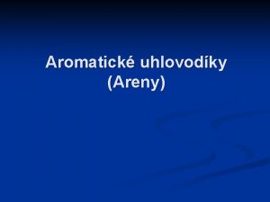 Aromatick uhlovodky Areny n n n cyklick sloueniny