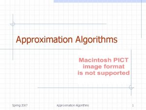 Approximation Algorithms Spring 2007 Approximation Algorithms 1 Outline