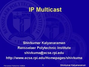 IP Multicast Shivkumar Kalyanaraman Rensselaer Polytechnic Institute shivkumaecse