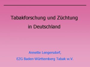 Tabakforschung und Zchtung in Deutschland Annette Lengersdorf EZG
