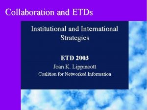 Collaboration and ETDs Institutional and International Strategies ETD