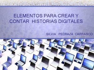 ELEMENTOS PARA CREAR Y CONTAR HISTORIAS DIGITALES SILVIA