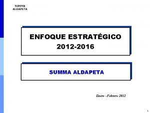 SUMMA ALDAPETA ENFOQUE ESTRATGICO 2012 2016 SUMMA ALDAPETA