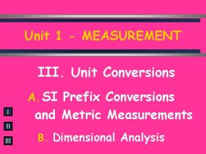 Unit 1 MEASUREMENT III Unit Conversions A SI