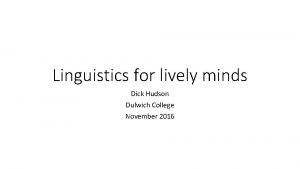 Linguistics for lively minds Dick Hudson Dulwich College