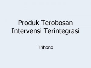 Produk Terobosan Intervensi Terintegrasi Trihono Health Policy Unit