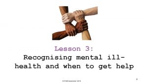 Lesson 3 Recognising mental illhealth and when to