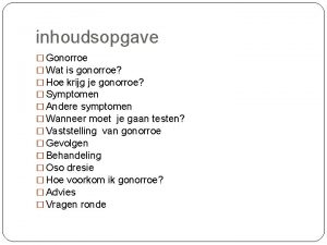 inhoudsopgave Gonorroe Wat is gonorroe Hoe krijg je