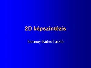 2 D kpszintzis SzirmayKalos Lszl Szmtgpes grafika feladata