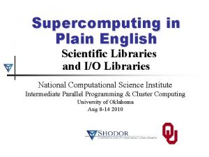 Supercomputing in Plain English Scientific Libraries and IO