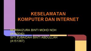 KESELAMATAN KOMPUTER DAN INTERNET NORBAIZURA BINTI MOHD NOH