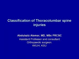 Classification of Thoracolumbar spine injuries Abdulaziz Alomar MD