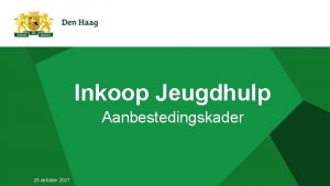 Inkoop Jeugdhulp Aanbestedingskader 25 oktober 2021 Introductie Jeugdhulp