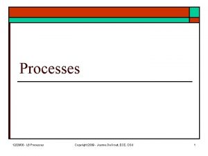 Processes 122808 L 6 Processes Copyright 2009 Joanne