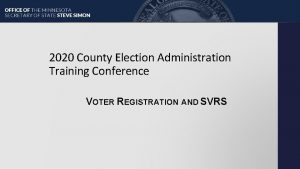 2020 County Election Administration Training Conference VOTER REGISTRATION