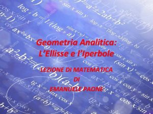 Geometria Analitica LEllisse e lIperbole LEZIONE DI MATEMATICA