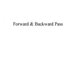 Forward Backward Pass Forward Backward Pass Forward pass