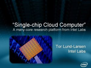 Singlechip Cloud Computer A manycore research platform from