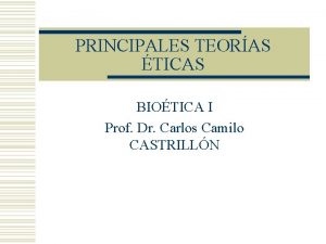 PRINCIPALES TEORAS TICAS BIOTICA I Prof Dr Carlos