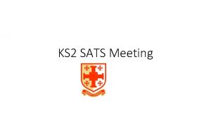 KS 2 SATS Meeting What are the SATs