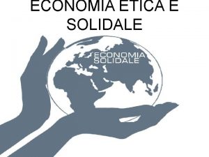 ECONOMIA ETICA E SOLIDALE CHE COSE LECONOMIA SOLIDALE