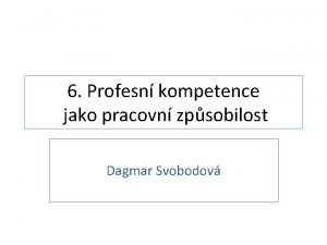 6 Profesn kompetence jako pracovn zpsobilost Dagmar Svobodov