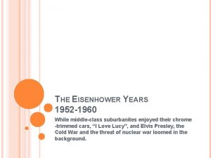 THE EISENHOWER YEARS 1952 1960 While middleclass suburbanites