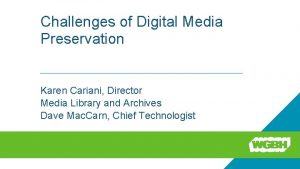 Challenges of Digital Media Preservation Karen Cariani Director