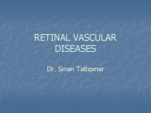 RETINAL VASCULAR DISEASES Dr Sinan Tatlpnar Objective n