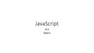 Java Script ES 6 Objects Objects Classes are