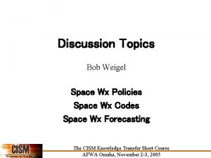 Discussion Topics Bob Weigel Space Wx Policies Space