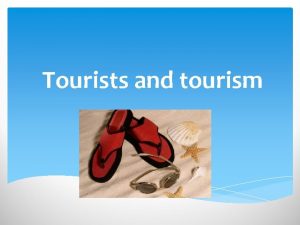 Tourists and tourism Tourism is travel for recreational