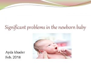 Significant problems in the newborn baby Ayda khader