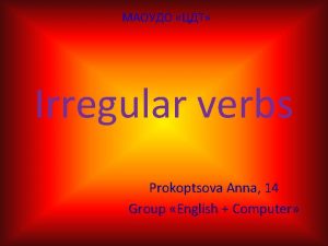 Irregular verbs Prokoptsova Anna 14 Group English omputer