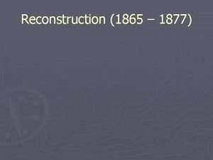 Reconstruction 1865 1877 Reconstruction 1865 1877 Lincolns 10