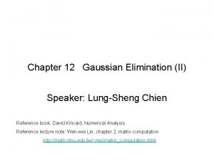 Chapter 12 Gaussian Elimination II Speaker LungSheng Chien