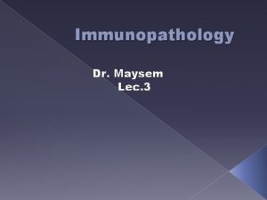 Immunopathology Dr Maysem Lec 3 AUTOIMMUNE DISEASES Autoimmunity