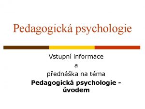 Pedagogick psychologie Vstupn informace a pednka na tma